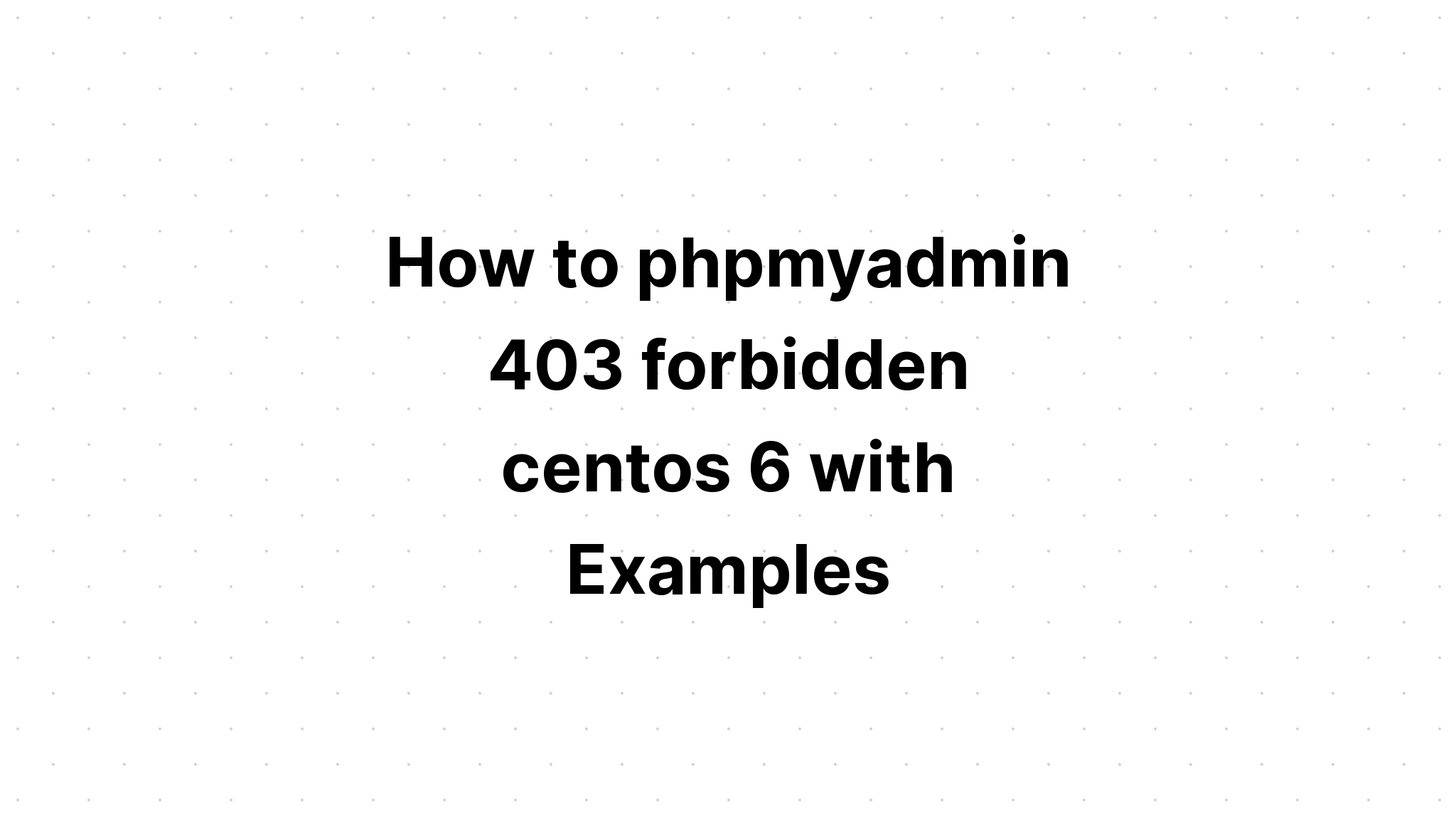 Làm thế nào để phpmyadmin 403 bị cấm centos 6 với các ví dụ